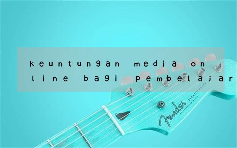 keuntungan media online bagi pembelajaran bahasa inggris